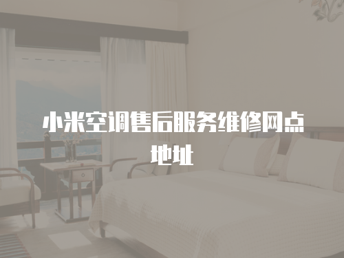 小米空調售后服務維修網點地址