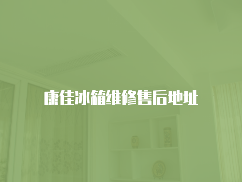 康佳冰箱維修售后地址