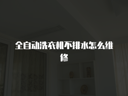 全自動洗衣機不排水怎么維修